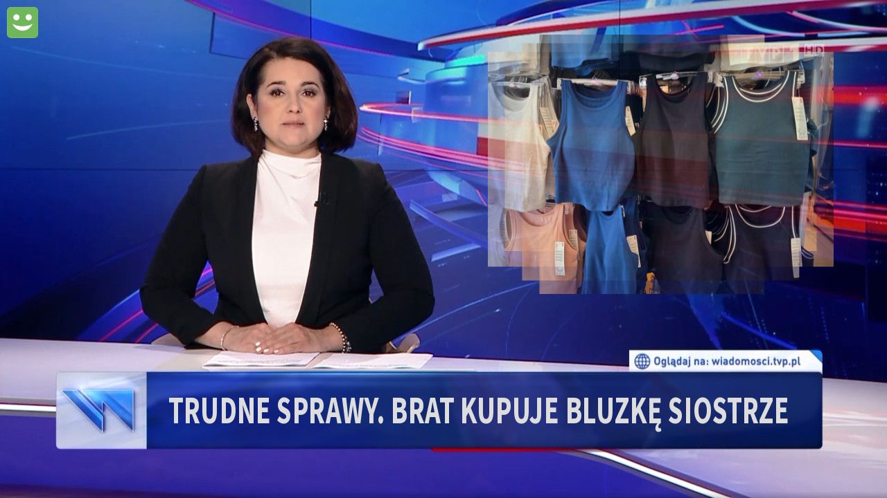 TRUDNE SPRAWY. Brat kupuje bluzkę siostrze 
