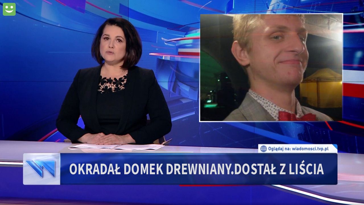 Okradał domek drewniany.Dostał z liścia