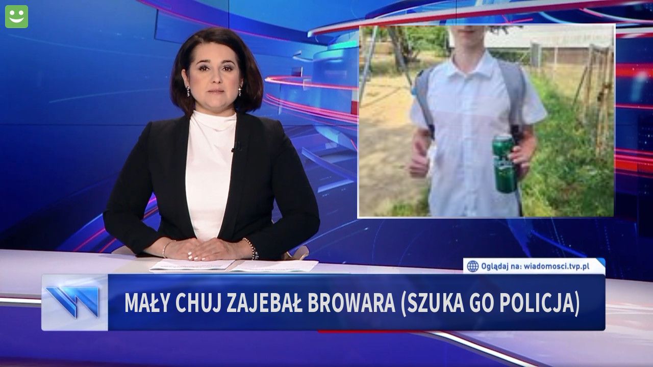 MAŁY CHUJ ZAJEBAŁ BROWARA (SZUKA GO POLICJA)