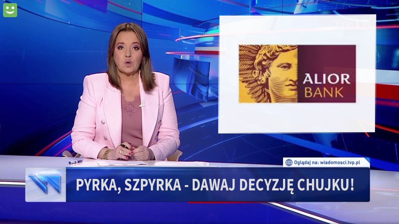 Pyrka, szpyrka - dawaj decyzję chujku!