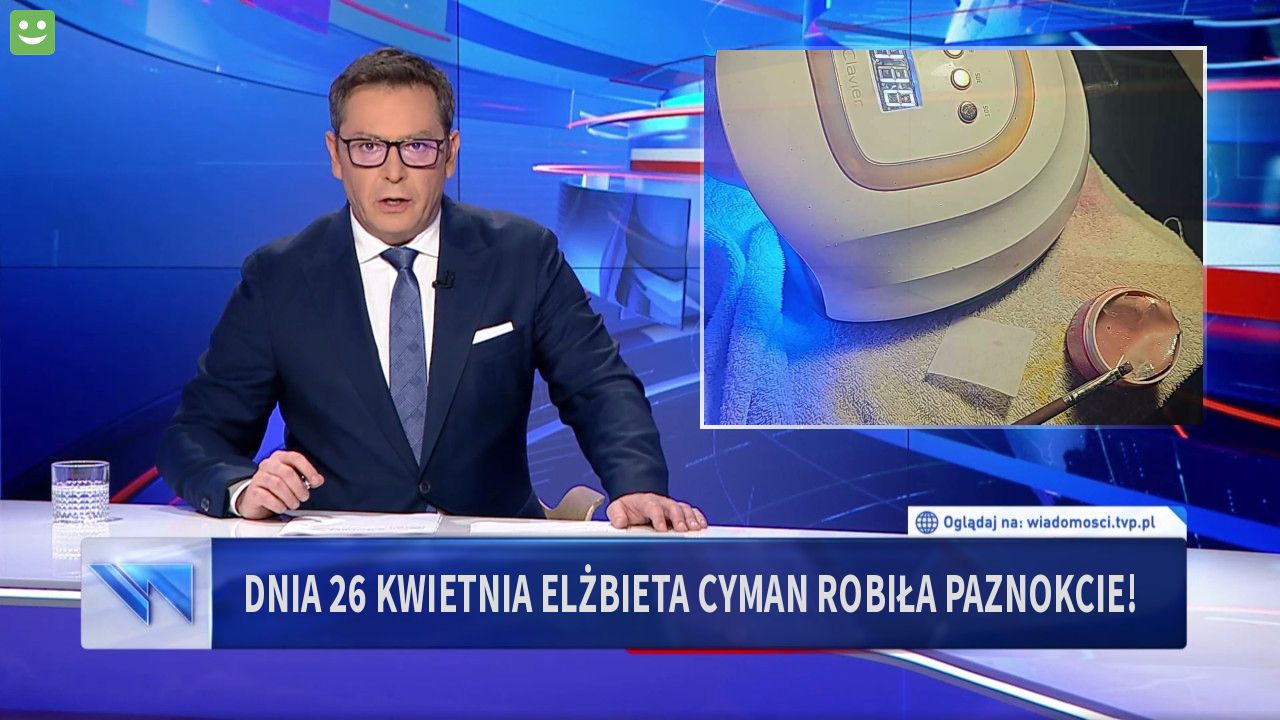 Dnia 26 kwietnia Elżbieta Cyman robiła paznokcie!