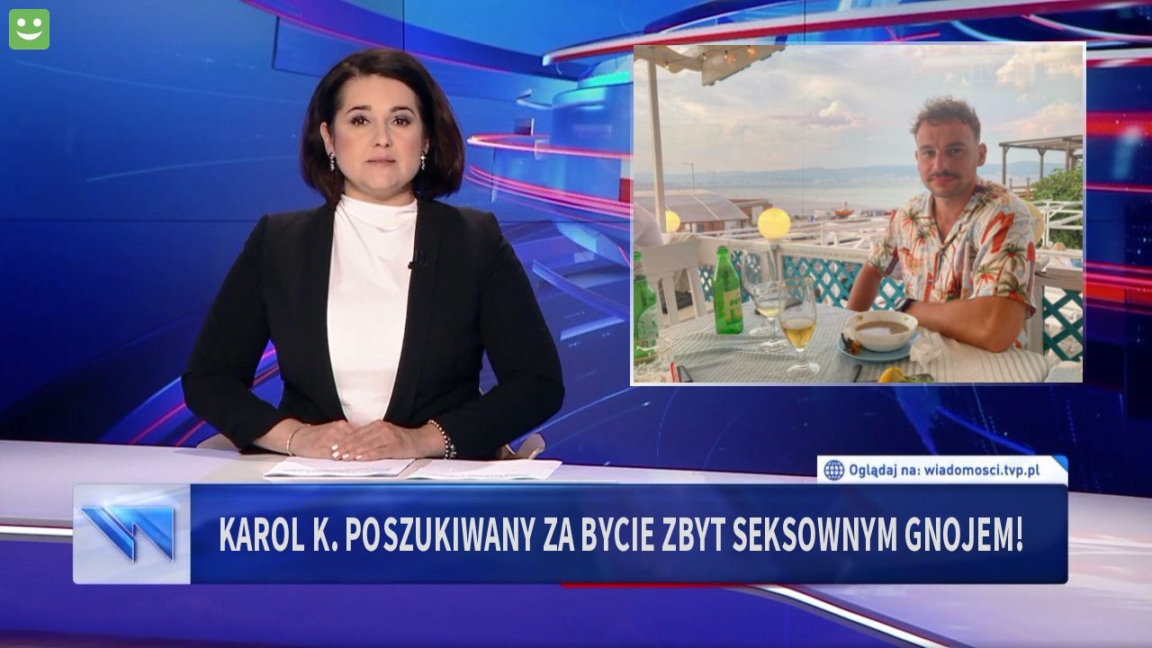 Karol K. POSZUKIWANY ZA BYCIE ZBYT SEKSOWNYM GNOJEM!