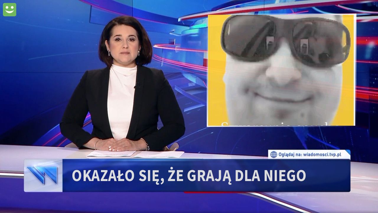 Okazało się, że grają dla Niego