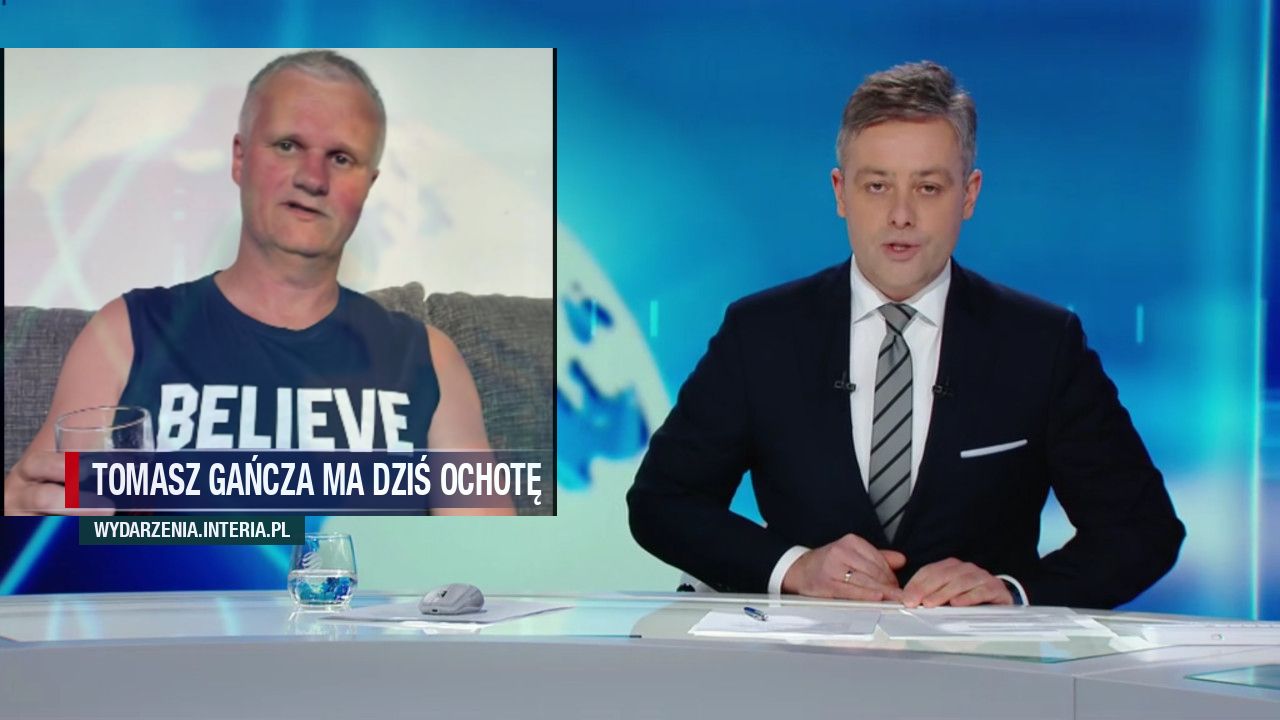 TOMASZ GAŃCZA MA DZIŚ OCHOTĘ 
