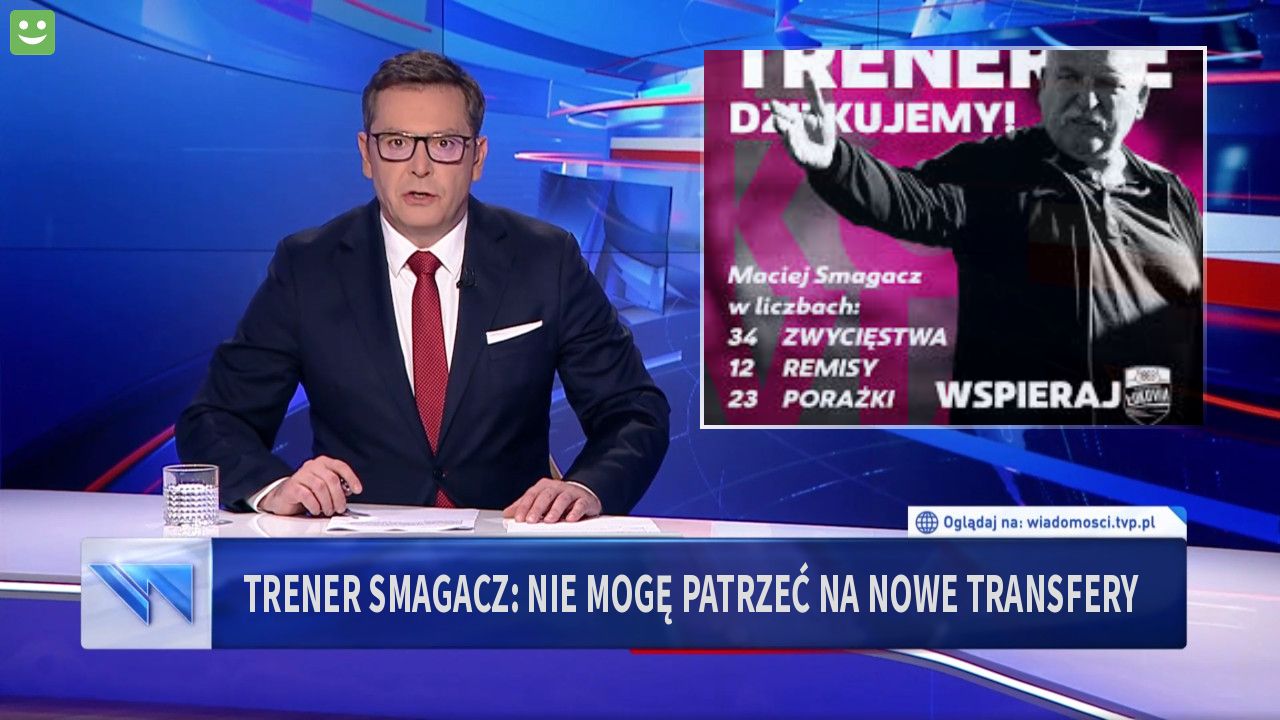 Trener Smagacz: Nie mogę patrzeć na nowe transfery